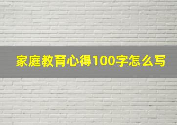 家庭教育心得100字怎么写