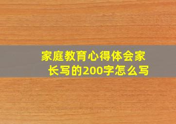 家庭教育心得体会家长写的200字怎么写