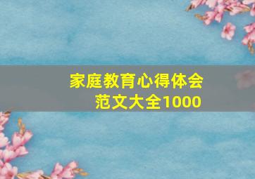 家庭教育心得体会范文大全1000