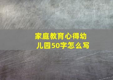 家庭教育心得幼儿园50字怎么写