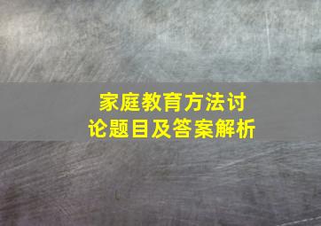 家庭教育方法讨论题目及答案解析