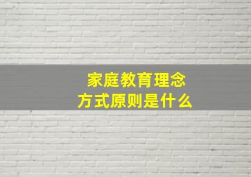 家庭教育理念方式原则是什么