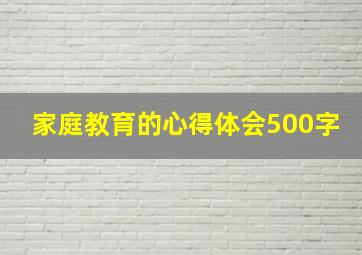 家庭教育的心得体会500字