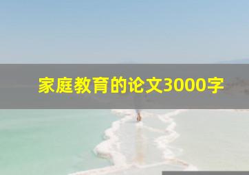 家庭教育的论文3000字