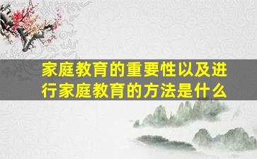 家庭教育的重要性以及进行家庭教育的方法是什么