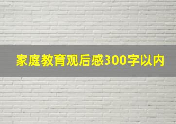 家庭教育观后感300字以内