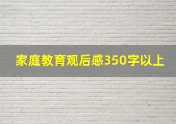 家庭教育观后感350字以上