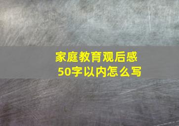 家庭教育观后感50字以内怎么写