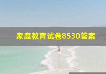 家庭教育试卷8530答案