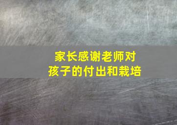 家长感谢老师对孩子的付出和栽培