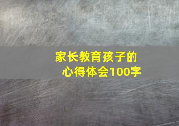 家长教育孩子的心得体会100字