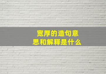 宽厚的造句意思和解释是什么