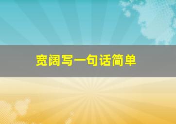 宽阔写一句话简单