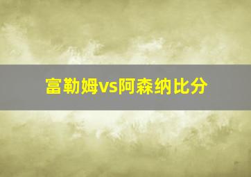 富勒姆vs阿森纳比分