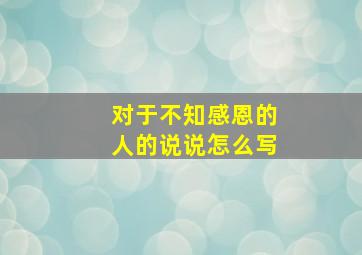 对于不知感恩的人的说说怎么写