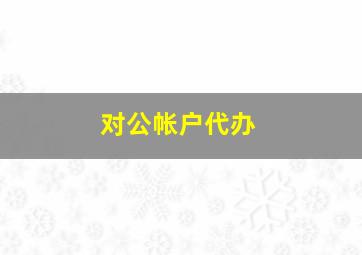 对公帐户代办