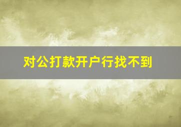 对公打款开户行找不到