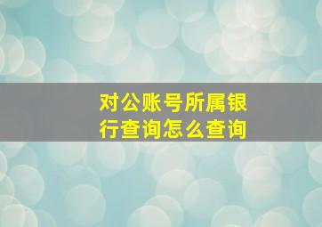 对公账号所属银行查询怎么查询