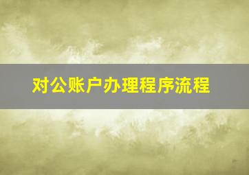 对公账户办理程序流程