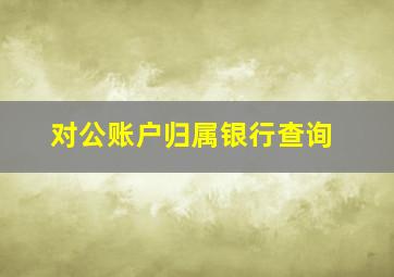 对公账户归属银行查询