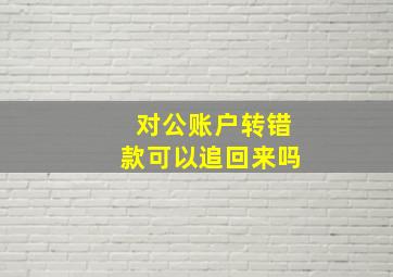 对公账户转错款可以追回来吗