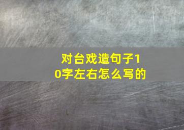 对台戏造句子10字左右怎么写的