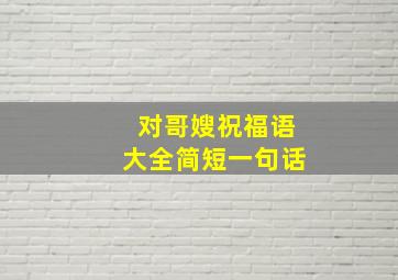 对哥嫂祝福语大全简短一句话