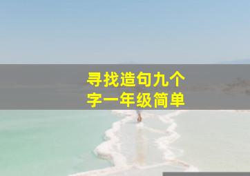 寻找造句九个字一年级简单