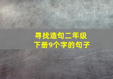 寻找造句二年级下册9个字的句子