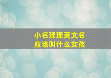 小名瑶瑶英文名应该叫什么女孩