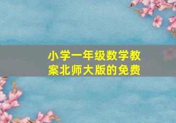 小学一年级数学教案北师大版的免费