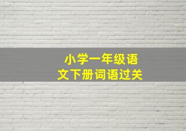 小学一年级语文下册词语过关