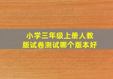 小学三年级上册人教版试卷测试哪个版本好