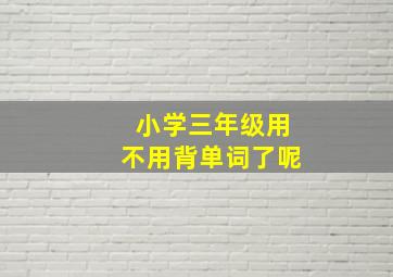 小学三年级用不用背单词了呢