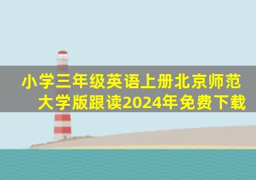 小学三年级英语上册北京师范大学版跟读2024年免费下载