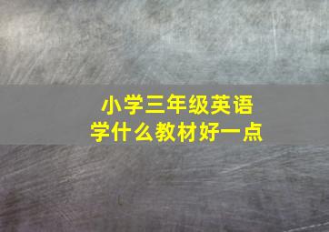 小学三年级英语学什么教材好一点