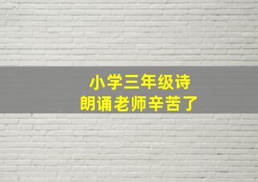 小学三年级诗朗诵老师辛苦了