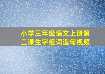 小学三年级语文上册第二课生字组词造句视频