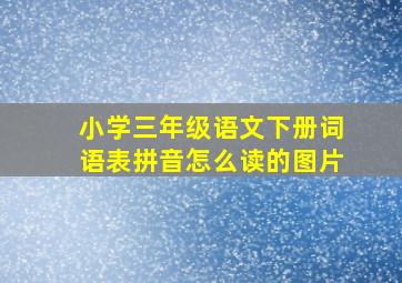 小学三年级语文下册词语表拼音怎么读的图片