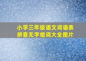 小学三年级语文词语表拼音无字组词大全图片