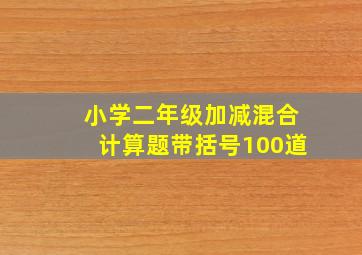 小学二年级加减混合计算题带括号100道