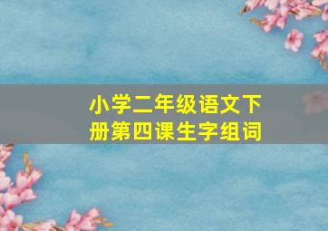 小学二年级语文下册第四课生字组词