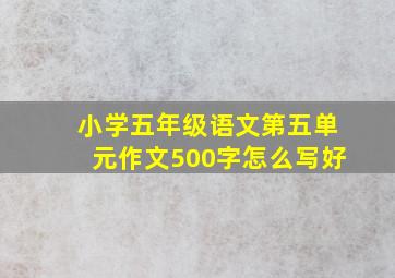 小学五年级语文第五单元作文500字怎么写好