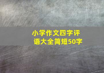 小学作文四字评语大全简短50字