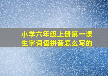 小学六年级上册第一课生字词语拼音怎么写的