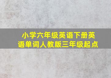 小学六年级英语下册英语单词人教版三年级起点