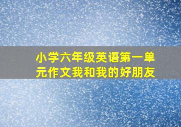 小学六年级英语第一单元作文我和我的好朋友