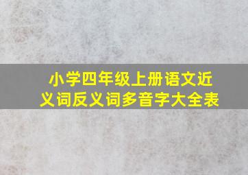 小学四年级上册语文近义词反义词多音字大全表