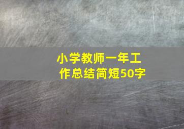 小学教师一年工作总结简短50字