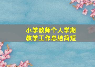 小学教师个人学期教学工作总结简短